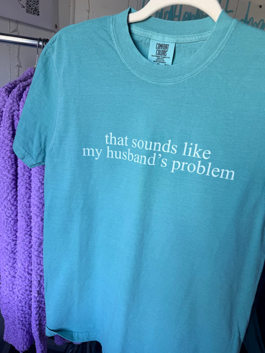 That Sounds Like My Husband's Problem Tee